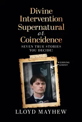 Intervento divino, soprannaturale o coincidenza: Sette storie vere soprannaturali - Divine Intervention Supernatural or Coincidence: Seven Supernatural True Stories