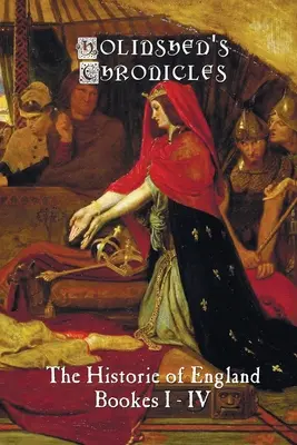 Le cronache di Holinshed: Le cronache d'Inghilterra, libri I-IV - Holinshed's Chronicles: The Historie of England, Bookes I-IV