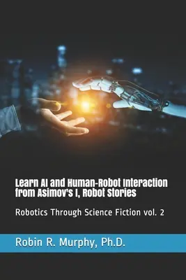 Imparate l'intelligenza artificiale e l'interazione uomo-robot da I, Robot Stories di Asimov: Robotica attraverso la fantascienza vol. 2 - Learn AI and Human-Robot Interaction from Asimov's I, Robot Stories: Robotics Through Science Fiction vol. 2