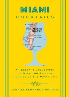 Miami Cocktails: Un'elegante raccolta di oltre 100 ricette ispirate alla città magica - Miami Cocktails: An Elegant Collection of Over 100 Recipes Inspired by the Magic City
