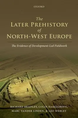La preistoria successiva dell'Europa nord-occidentale: Le prove del lavoro sul campo guidato dallo sviluppo - The Later Prehistory of North-West Europe: The Evidence of Development-Led Fieldwork