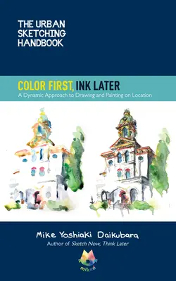 The Urban Sketching Handbook Color First, Ink Later, 15: Un approccio dinamico al disegno e alla pittura sul posto - The Urban Sketching Handbook Color First, Ink Later, 15: A Dynamic Approach to Drawing and Painting on Location