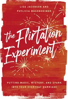 L'esperimento del flirt: Mettere la magia, il mistero e la scintilla nel vostro matrimonio di tutti i giorni - The Flirtation Experiment: Putting Magic, Mystery, and Spark Into Your Everyday Marriage