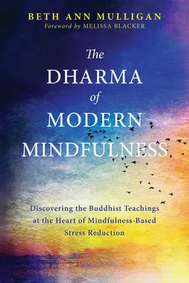 Il Dharma della Mindfulness moderna: Alla scoperta degli insegnamenti buddisti alla base della riduzione dello stress basata sulla mindfulness - The Dharma of Modern Mindfulness: Discovering the Buddhist Teachings at the Heart of Mindfulness-Based Stress Reduction