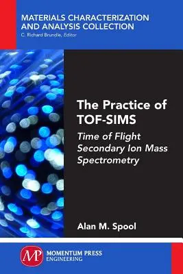 La pratica della TOF-SIMS: spettrometria di massa a ioni secondari a tempo di volo - The Practice of TOF-SIMS: Time of Flight Secondary Ion Mass Spectrometry