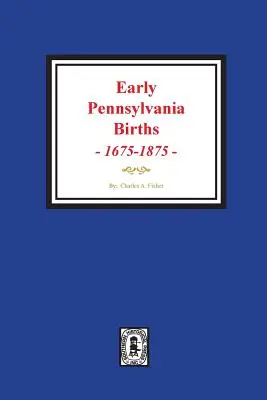 Nascite in Pennsylvania, 1675-1875. - Early Pennsylvania Births, 1675-1875.
