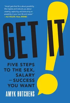Ottenere: Cinque passi per ottenere il sesso, lo stipendio e il successo che desideri - Get It: Five Steps to the Sex, Salary and Success You Want