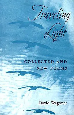 Viaggiare leggeri: Poesie raccolte e nuove - Traveling Light: Collected and New Poems