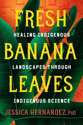 Foglie di banano fresche: Guarire i paesaggi indigeni attraverso la scienza indigena - Fresh Banana Leaves: Healing Indigenous Landscapes Through Indigenous Science