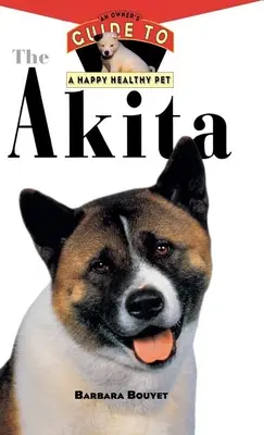 L'Akita: Guida per il proprietario di un animale domestico felice e sano - The Akita: An Owner's Guide to a Happy Healthy Pet