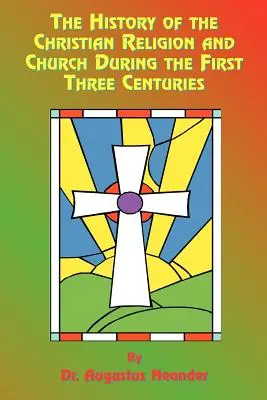 Storia della religione e della chiesa cristiana durante i primi tre secoli - The History of the Christian Religion and Church During the First Three Centuries