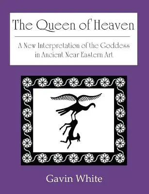 La regina del cielo. Una nuova interpretazione della dea nell'arte del Vicino Oriente antico. - The Queen of Heaven. a New Interpretation of the Goddess in Ancient Near Eastern Art