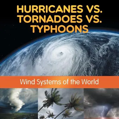 Uragani vs. Tornado vs. Tifoni: I sistemi eolici del mondo - Hurricanes vs. Tornadoes vs Typhoons: Wind Systems of the World