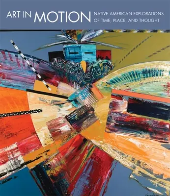Arte in movimento: Esplorazioni dei nativi americani di tempo, luogo e pensiero - Art in Motion: Native American Explorations of Time, Place, and Thought