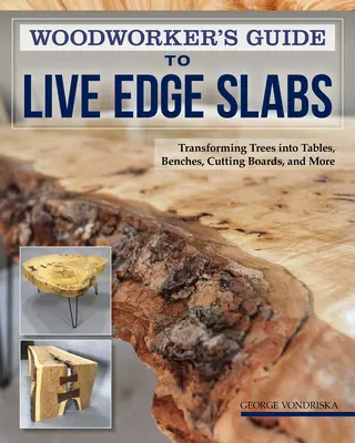 Guida del falegname alle lastre a bordo vivo: Trasformare gli alberi in tavoli, panche, taglieri e altro ancora - Woodworker's Guide to Live Edge Slabs: Transforming Trees Into Tables, Benches, Cutting Boards, and More