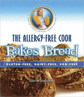 La cuoca senza allergie prepara il pane: Senza glutine, senza latticini e senza uova - The Allergy-Free Cook Bakes Bread: Gluten-Free, Dairy-Free, Egg-Free