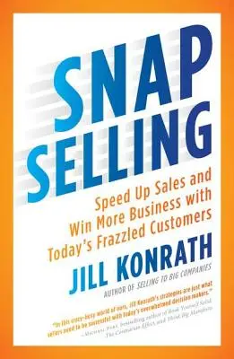 Vendere in fretta: Accelerare le vendite e ottenere più affari con i clienti di oggi, in affanno - Snap Selling: Speed Up Sales and Win More Business with Today's Frazzled Customers