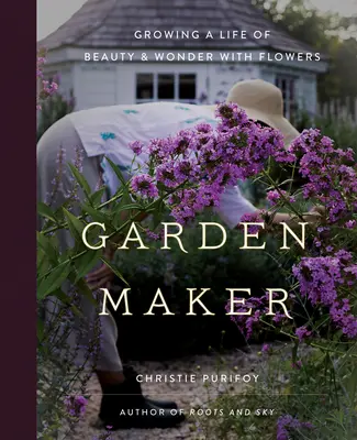 Garden Maker: Coltivare una vita di bellezza e meraviglia con i fiori - Garden Maker: Growing a Life of Beauty and Wonder with Flowers