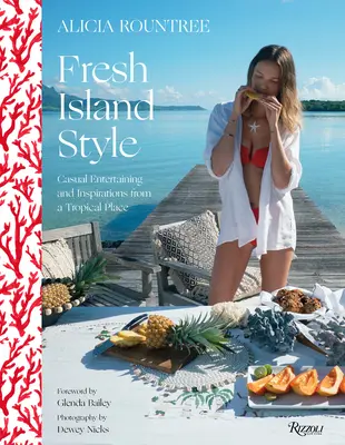 Alicia Rountree Stile fresco dell'isola: Intrattenimento informale e ispirazioni da un luogo tropicale - Alicia Rountree Fresh Island Style: Casual Entertaining and Inspirations from a Tropical Place