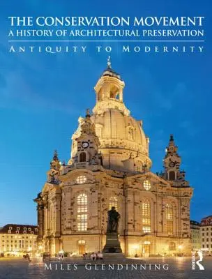 Il movimento per la conservazione: Storia della conservazione architettonica: Dall'antichità alla modernità - The Conservation Movement: A History of Architectural Preservation: Antiquity to Modernity