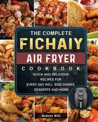 Il ricettario completo del Fichaiy AIR FRYER: Ricette veloci e deliziose per tutti i giorni, inclusi contorni, dolci e altro ancora - The Complete Fichaiy AIR FRYER Cookbook: Quick and Delicious Recipes for Every Day incl. Side Dishes, Desserts and More