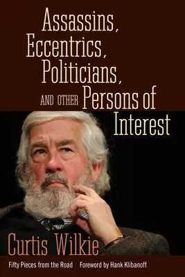 Assassini, eccentrici, politici e altre persone di interesse: Cinquanta pezzi dalla strada - Assassins, Eccentrics, Politicians, and Other Persons of Interest: Fifty Pieces from the Road