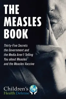 Il libro del morbillo: Trentacinque segreti che il governo e i media non vi dicono sul morbillo e sul vaccino contro il morbillo - Measles Book: Thirty-Five Secrets the Government and the Media Aren't Telling You about Measles and the Measles Vaccine