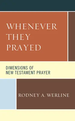 Ogni volta che pregavano: Dimensioni della preghiera nel Nuovo Testamento - Whenever They Prayed: Dimensions of New Testament Prayer