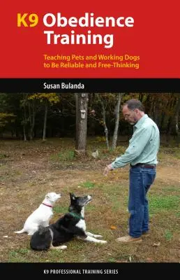 K9 Obedience Training: Insegnare ai cani da compagnia e da lavoro a essere affidabili e liberi di pensare - K9 Obedience Training: Teaching Pets and Working Dogs to Be Reliable and Free-Thinking