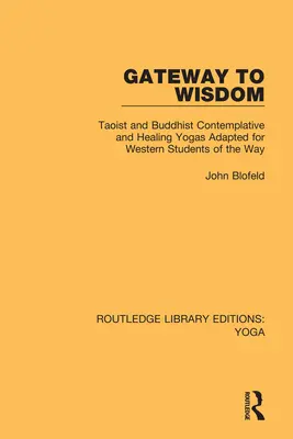 La porta della saggezza: Gli yoga contemplativi e di guarigione taoisti e buddisti adattati per gli studenti occidentali della Via - Gateway to Wisdom: Taoist and Buddhist Contemplative and Healing Yogas Adapted for Western Students of the Way