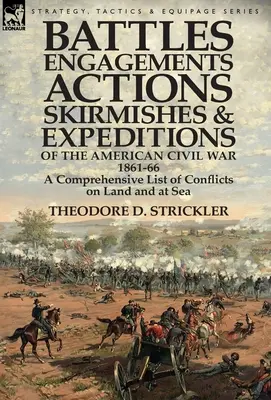 Battaglie, scontri, azioni, scaramucce e spedizioni della guerra civile americana, 1861-66: un elenco completo dei conflitti in terra e in mare. - Battles, Engagements, Actions, Skirmishes and Expeditions of the American Civil War, 1861-66: A Comprehensive List of Conflicts on Land and at Sea