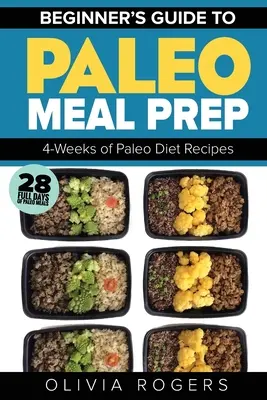 Paleo Meal Prep: Guida per principianti alla preparazione dei pasti 4 settimane di ricette della dieta Paleo (28 giorni completi di pasti Paleo) - Paleo Meal Prep: Beginners Guide to Meal Prep 4-Weeks of Paleo Diet Recipes (28 Full Days of Paleo Meals)
