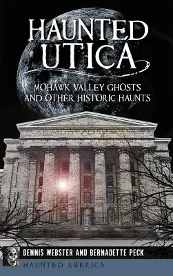 Utica infestata: Fantasmi della Valle del Mohawk e altri ritrovamenti storici - Haunted Utica: Mohawk Valley Ghosts and Other Historic Haunts