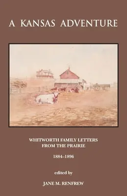 Un'avventura in Kansas: Lettere della famiglia Whitworth dalla prateria 1884-1896 - A Kansas Adventure: Whitworth Family Letters From The Prairie 1884 -1896