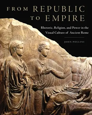 Dalla Repubblica all'Impero, 48: retorica, religione e potere nella cultura visiva di Roma antica - From Republic to Empire, 48: Rhetoric, Religion, and Power in the Visual Culture of Ancient Rome