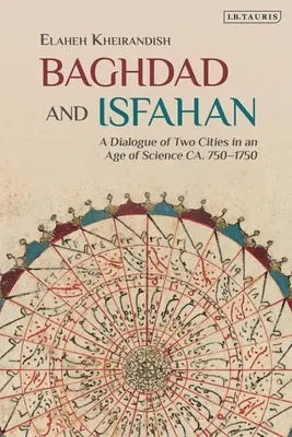 Baghdad e Isfahan: Dialogo tra due città in un'epoca di scienza, 750-1750 ca. - Baghdad and Isfahan: A Dialogue of Two Cities in an Age of Science Ca. 750-1750