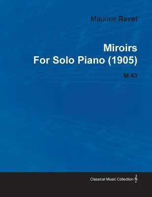 Miroirs di Maurice Ravel per pianoforte solo (1905) M.43 - Miroirs by Maurice Ravel for Solo Piano (1905) M.43