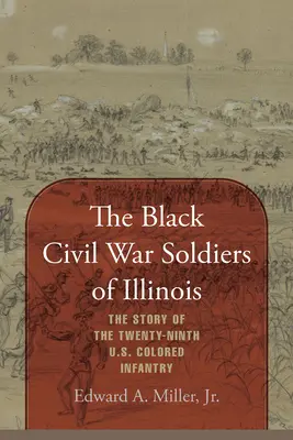 I soldati neri della guerra civile dell'Illinois: La storia del ventinovesimo Fanteria Colorata degli Stati Uniti - The Black Civil War Soldiers of Illinois: The Story of the Twenty-ninth U.S. Colored Infantry