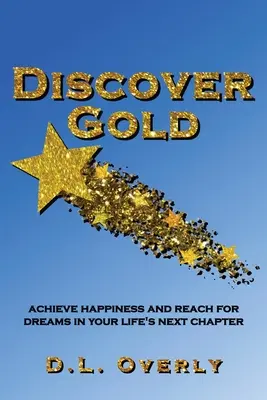 Scoprire l'oro: Raggiungere la felicità e realizzare i sogni nel prossimo capitolo della vostra vita - Discover Gold: Achieve happiness and reach for dreams in your life's next chapter