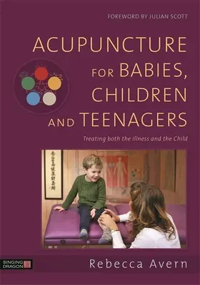 Agopuntura per neonati, bambini e adolescenti: Trattare la malattia e il bambino - Acupuncture for Babies, Children and Teenagers: Treating Both the Illness and the Child