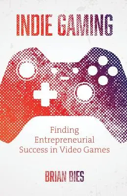 Indie Gaming: Trovare il successo imprenditoriale nei videogiochi - Indie Gaming: Finding Entrepreneurial Success in Video Games