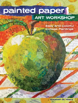 Laboratorio d'arte su carta dipinta: Dipinti a collage facili e colorati - Painted Paper Art Workshop: Easy and Colorful Collage Paintings
