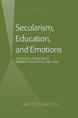 Laicità, educazione ed emozioni; tensioni culturali nella Palestina ebraica (1882-1926) - Secularism, Education, and Emotions; Cultural Tensions in Hebrew Palestine (1882-1926)