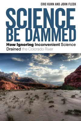 La scienza sia maledetta: Come ignorare la scienza scomoda ha prosciugato il fiume Colorado - Science Be Dammed: How Ignoring Inconvenient Science Drained the Colorado River