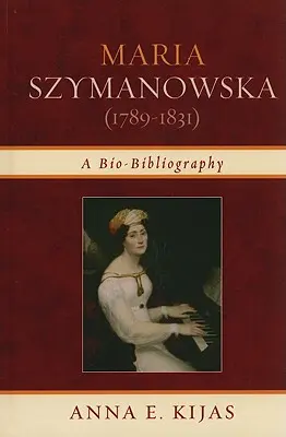 Maria Szymanowska (1789-1831): Una bio-bibliografia - Maria Szymanowska (1789-1831): A Bio-Bibliography