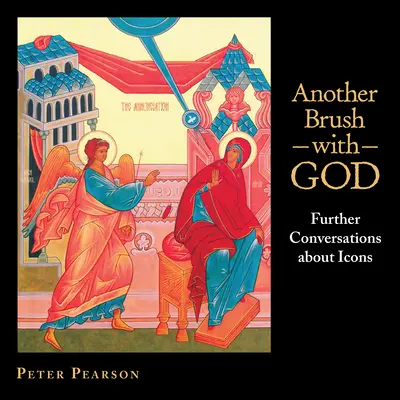 Un altro incontro con Dio: Altre conversazioni sulle icone - Another Brush with God: Further Conversations about Icons