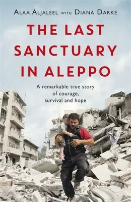 L'ultimo santuario di Aleppo: una straordinaria storia di coraggio, speranza e sopravvivenza - The Last Sanctuary in Aleppo: A Remarkable True Story of Courage, Hope and Survival