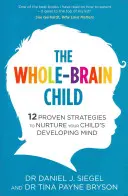 Whole-Brain Child - 12 strategie comprovate per nutrire la mente in via di sviluppo del vostro bambino - Whole-Brain Child - 12 Proven Strategies to Nurture Your Child's Developing Mind