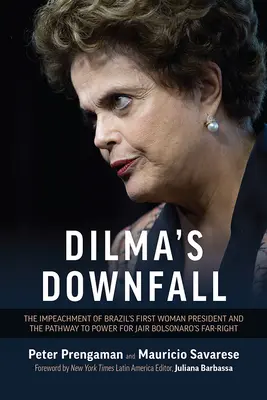 La caduta di Dilma: L'impeachment della prima donna presidente del Brasile e il percorso verso il potere dell'estrema destra di Jair Bolsonaro - Dilma's Downfall: The Impeachment of Brazil's First Woman President and the Pathway to Power for Jair Bolsonaro's Far-Right