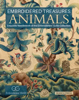 Tesori ricamati: Animali: La collezione di ricami della Gilda delle ricamatrici - Embroidered Treasures: Animals: Exquisite Needlework of the Embroiderers' Guild Collection